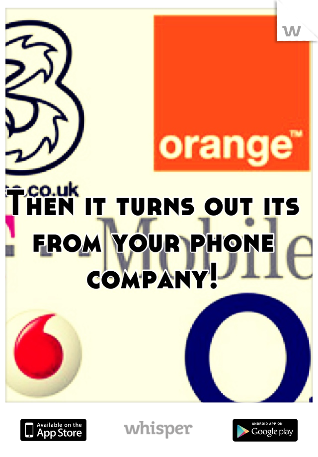 Then it turns out its from your phone company!