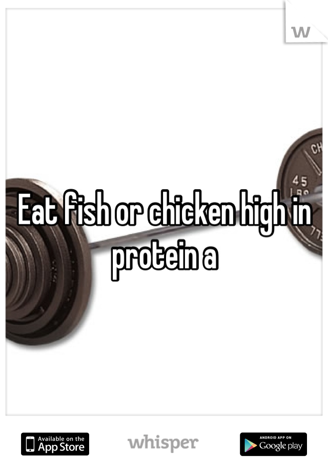 Eat fish or chicken high in protein a