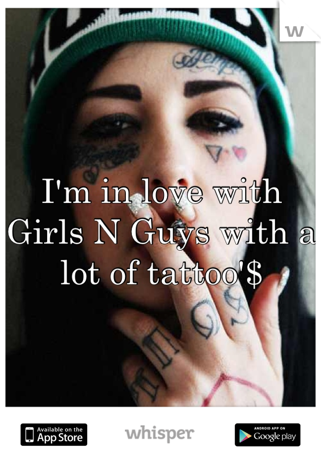 I'm in love with Girls N Guys with a lot of tattoo'$