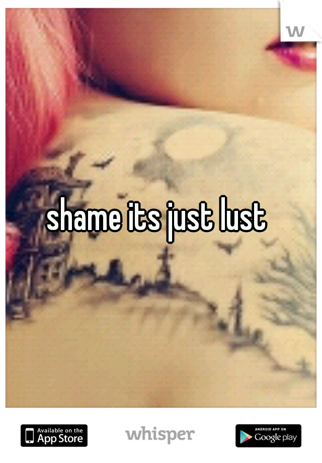 shame its just lust 