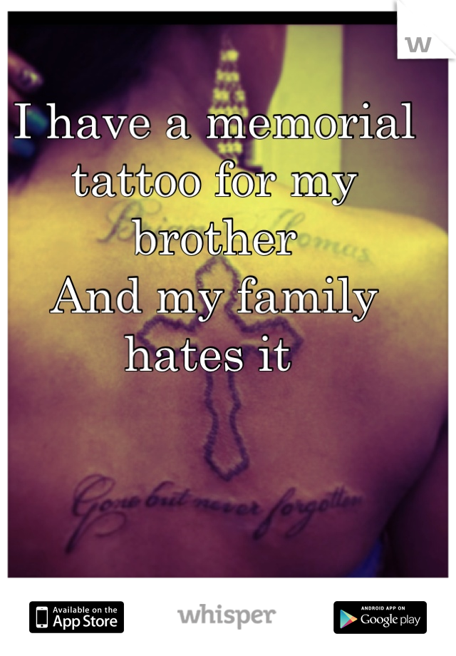 I have a memorial tattoo for my brother
And my family hates it 