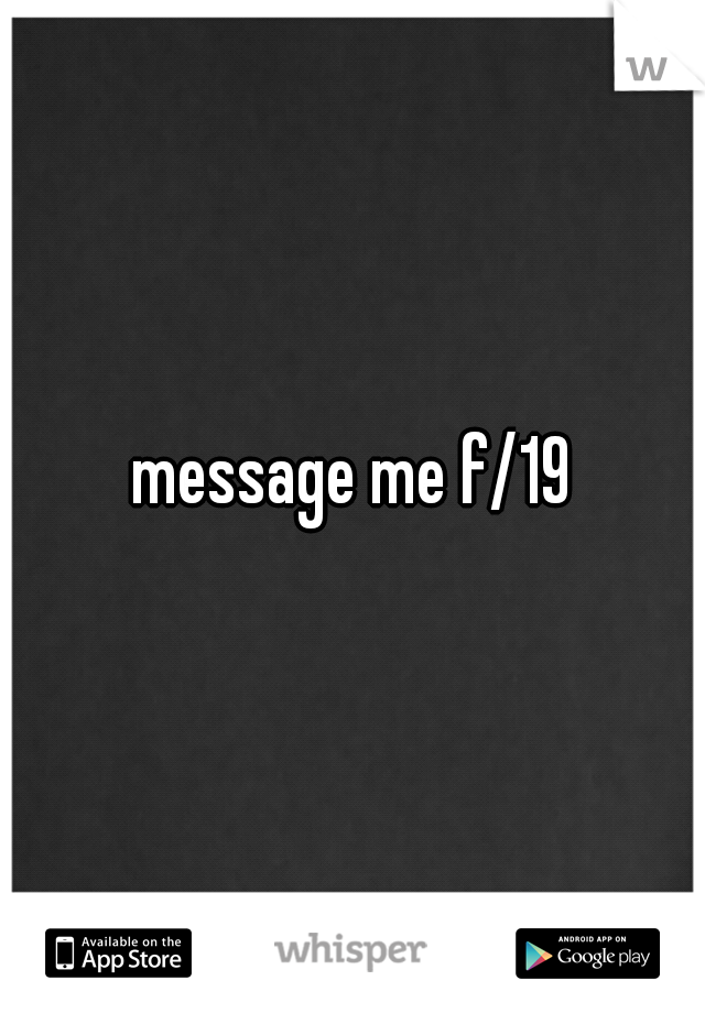 message me f/19