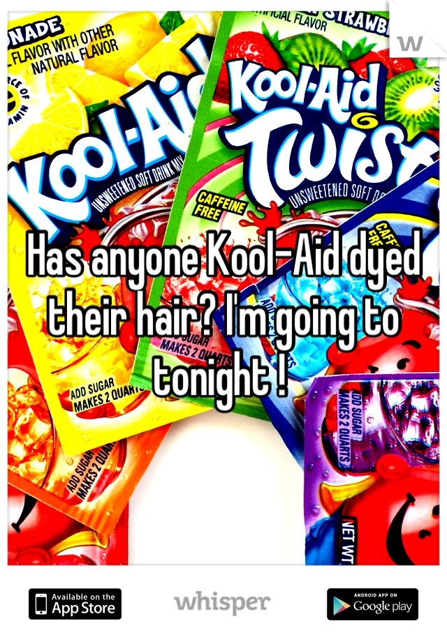 Has anyone Kool-Aid dyed their hair? I'm going to tonight ! 
