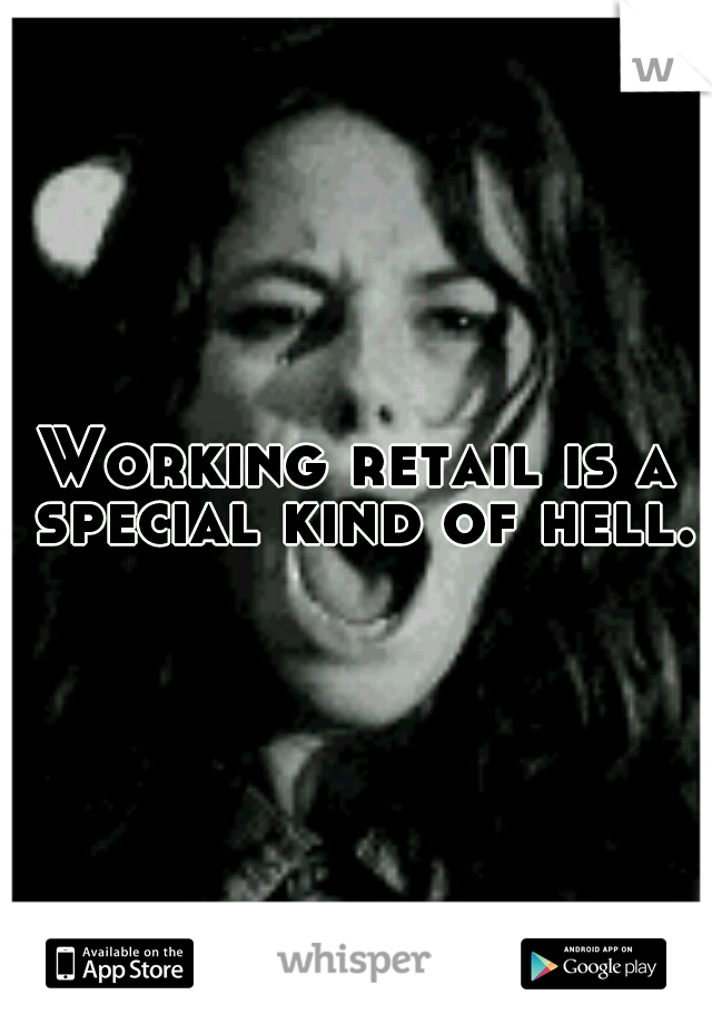 Working retail is a special kind of hell.