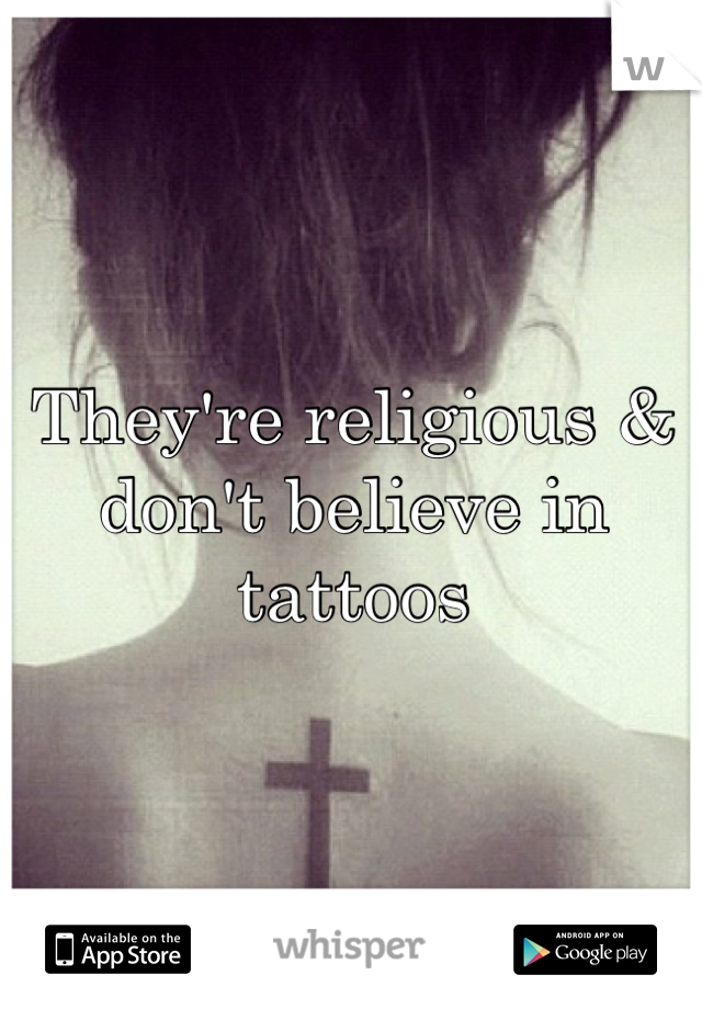 They're religious & don't believe in tattoos