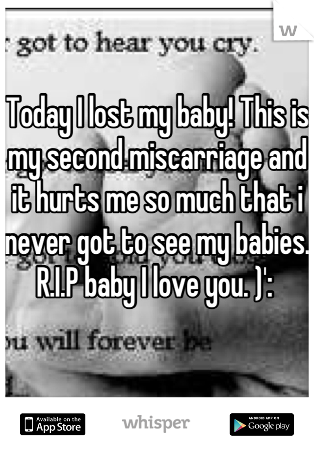 Today I lost my baby! This is my second miscarriage and it hurts me so much that i never got to see my babies. R.I.P baby I love you. )': 