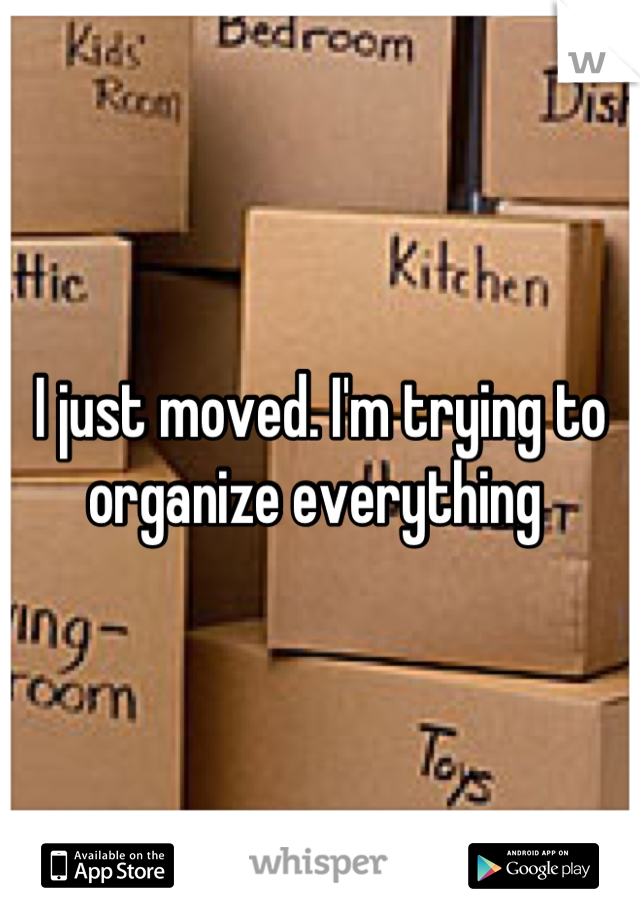 I just moved. I'm trying to organize everything 