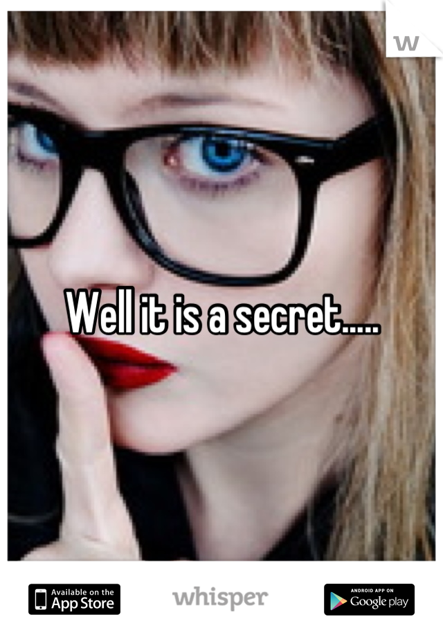 Well it is a secret.....