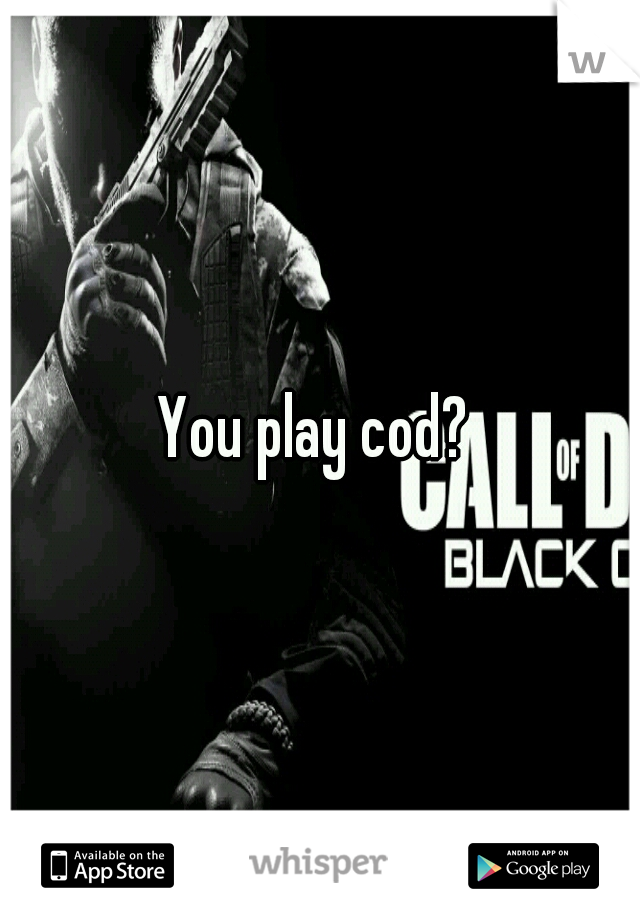 You play cod? 