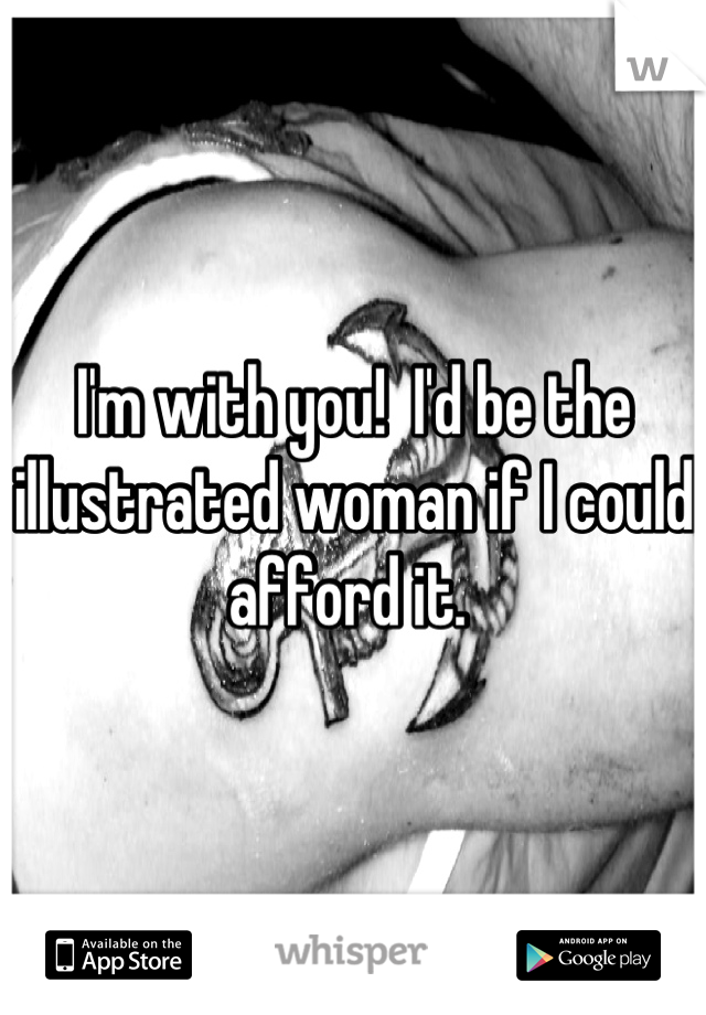 I'm with you!  I'd be the illustrated woman if I could afford it. 