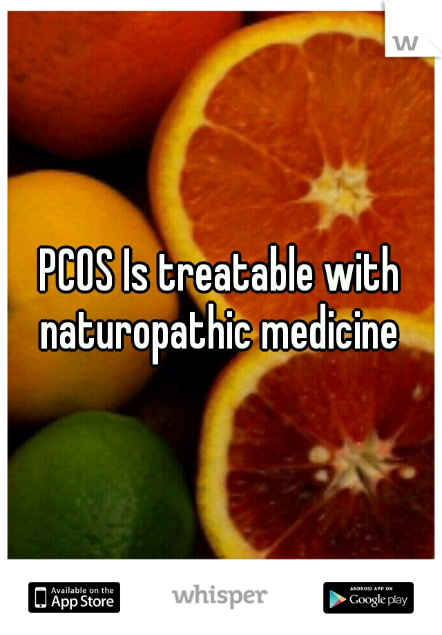 PCOS Is treatable with naturopathic medicine 