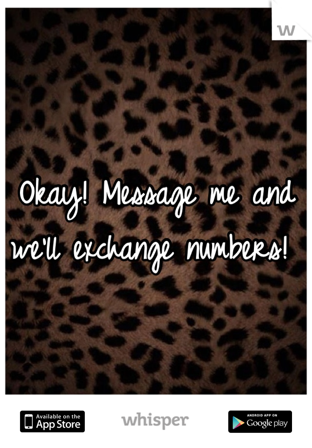 Okay! Message me and we'll exchange numbers! 