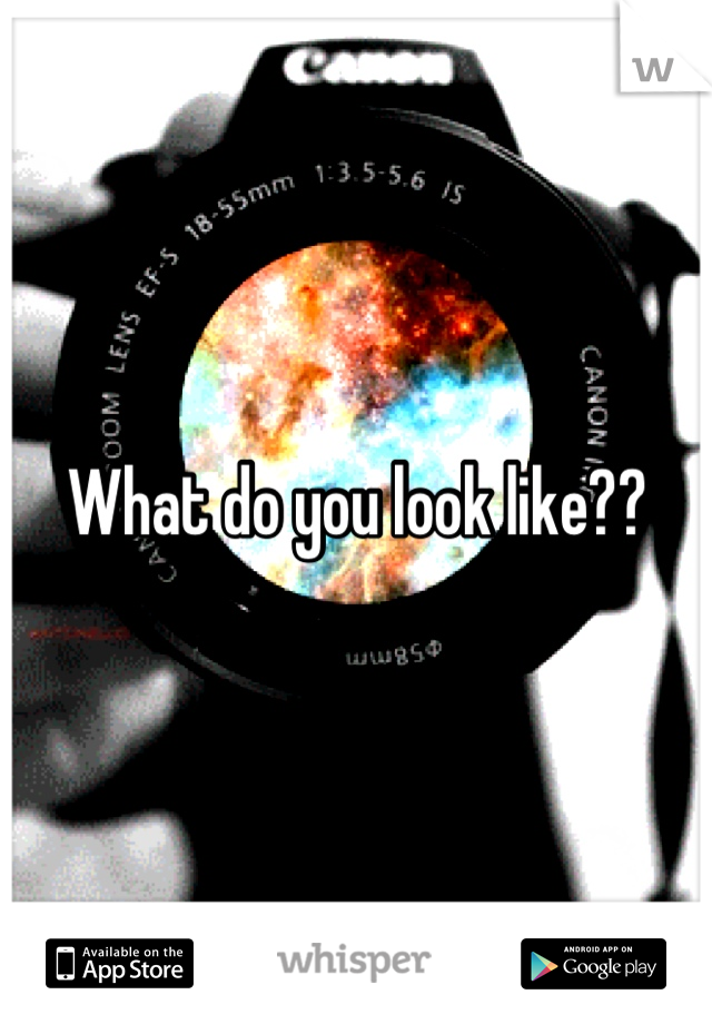 What do you look like??