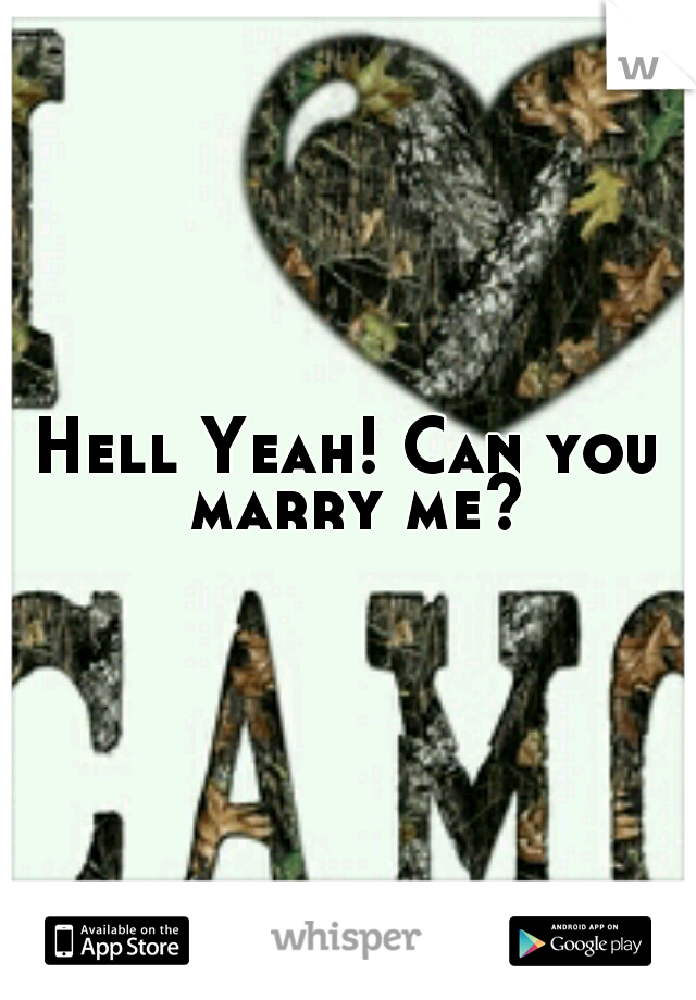 Hell Yeah! Can you marry me?