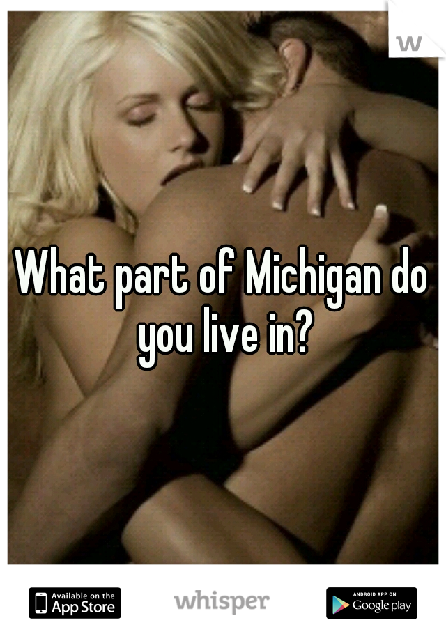 What part of Michigan do you live in?