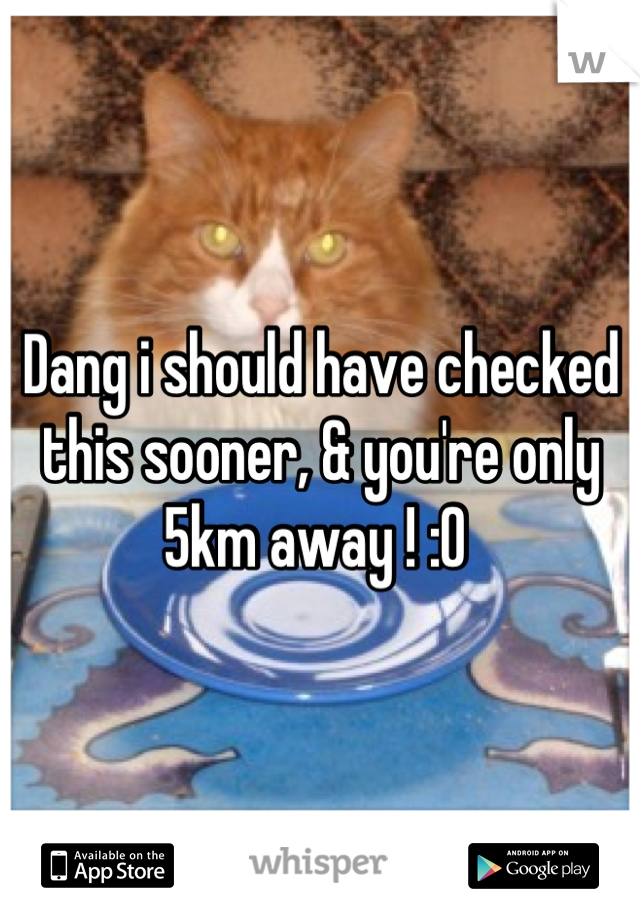 Dang i should have checked this sooner, & you're only 5km away ! :0 