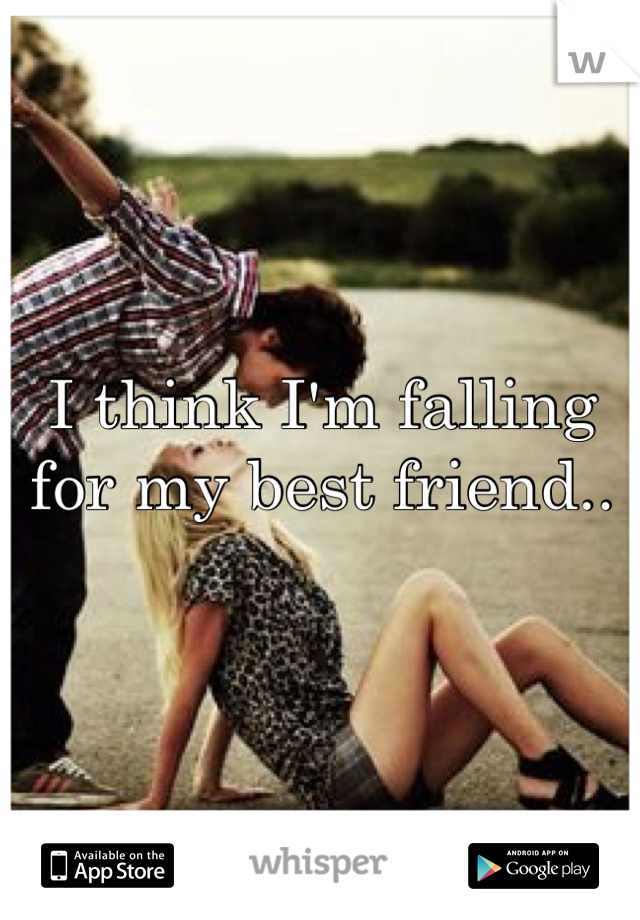 I think I'm falling for my best friend..