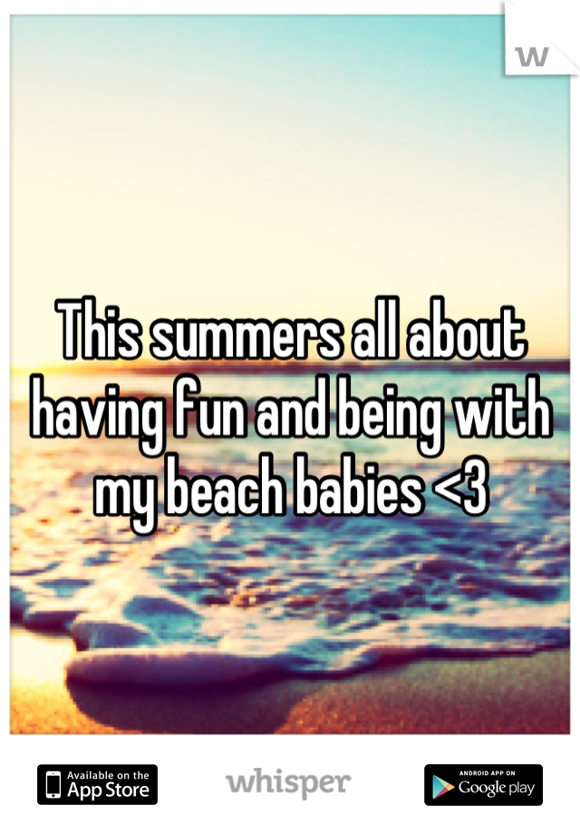 This summers all about having fun and being with my beach babies <3