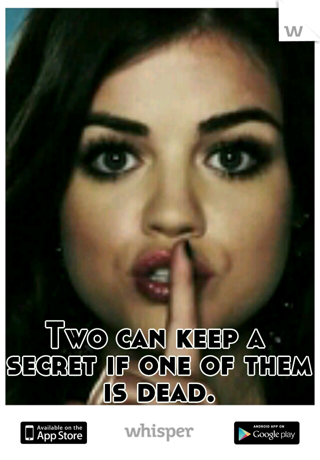 Two can keep a secret if one of them is dead.