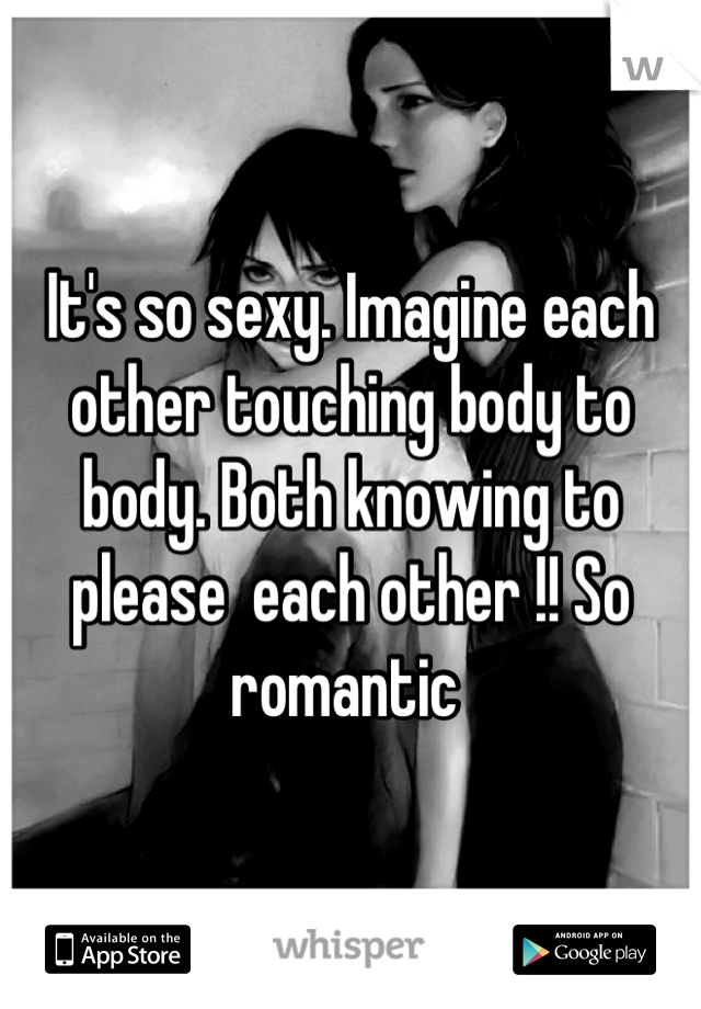 It's so sexy. Imagine each other touching body to body. Both knowing to please  each other !! So romantic 
