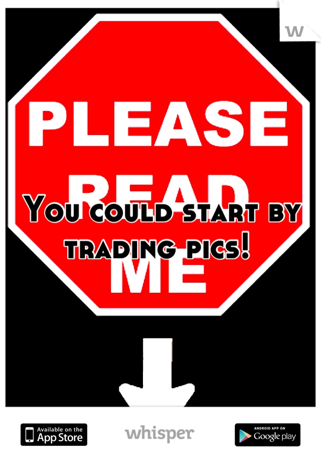 You could start by trading pics! 