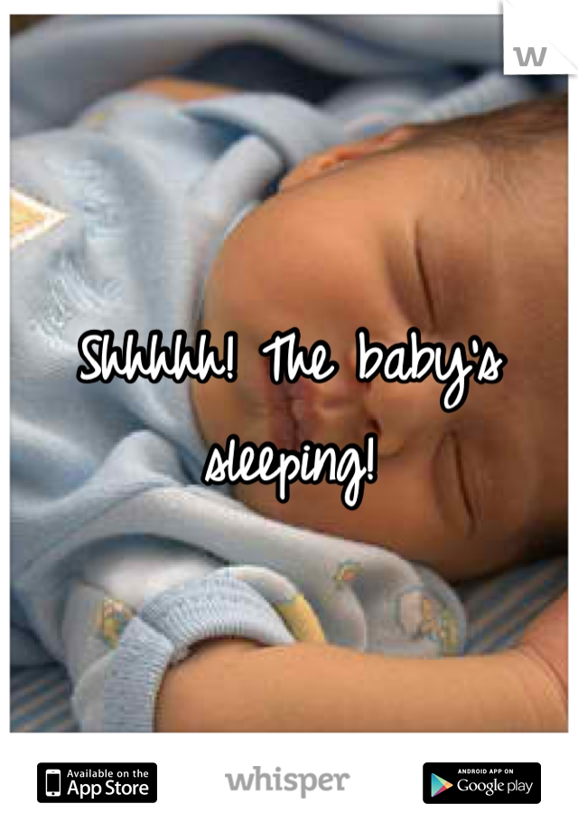 Shhhhh! The baby's sleeping!