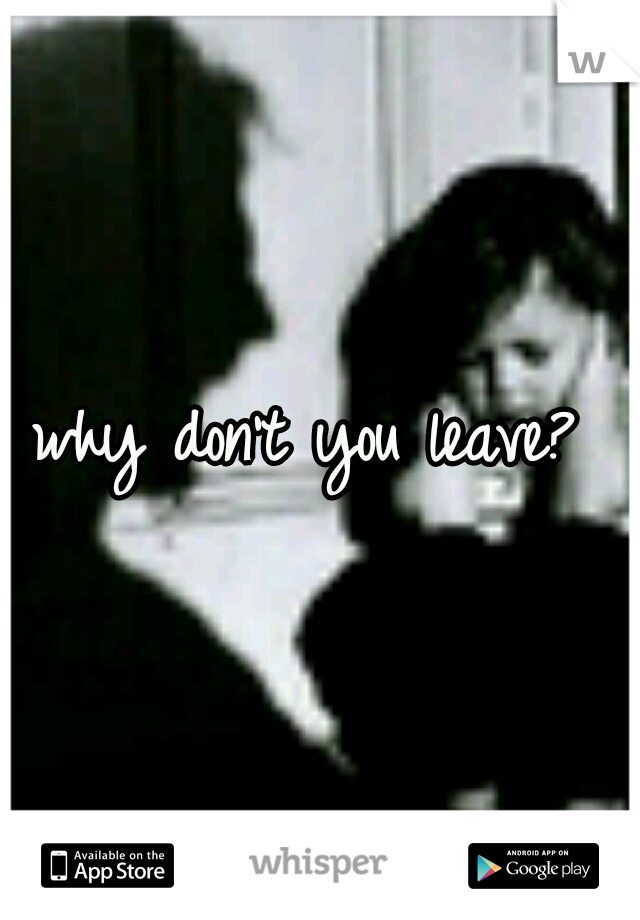 why don't you leave? 
