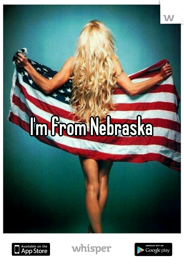 I'm from Nebraska