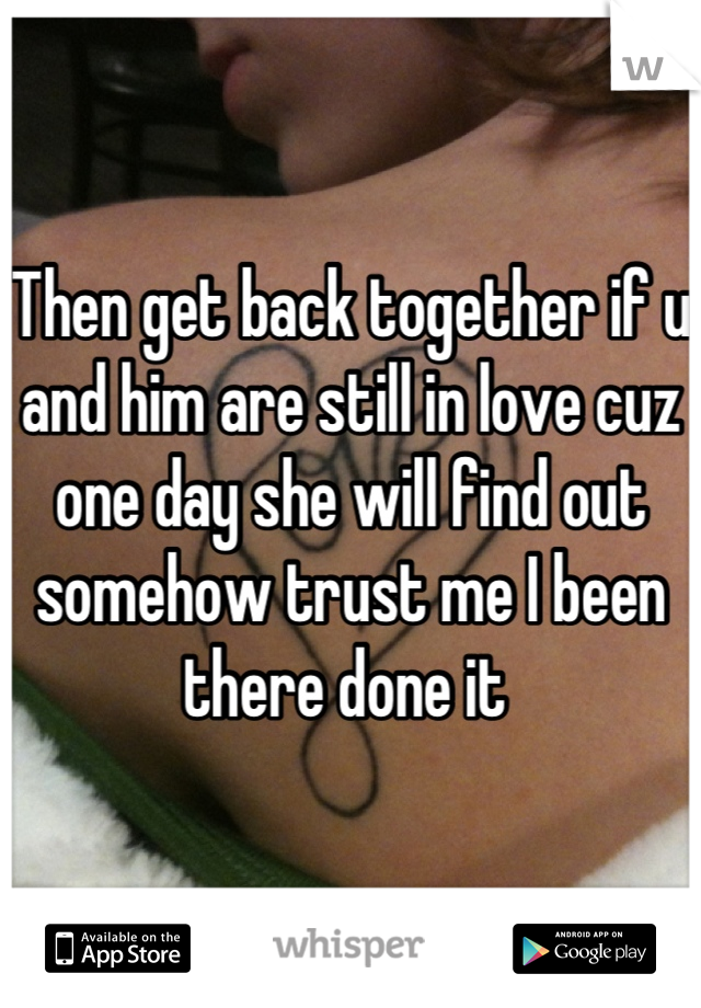 Then get back together if u and him are still in love cuz one day she will find out somehow trust me I been there done it 