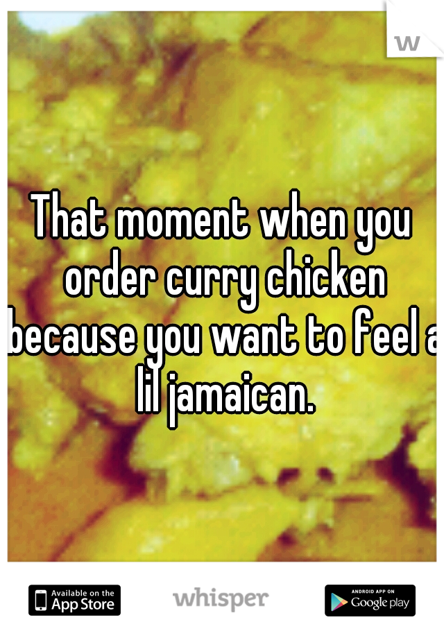 That moment when you order curry chicken because you want to feel a lil jamaican.
