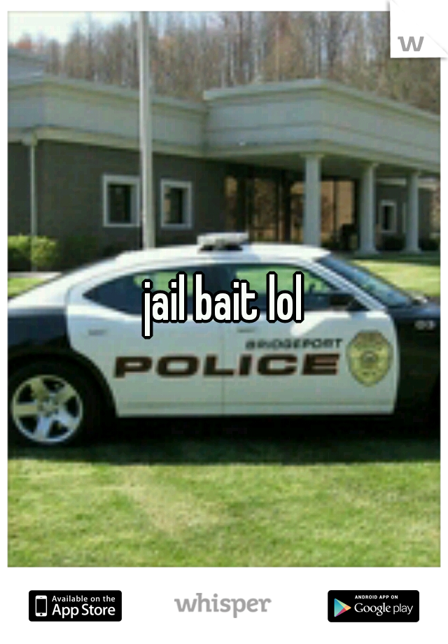 jail bait lol