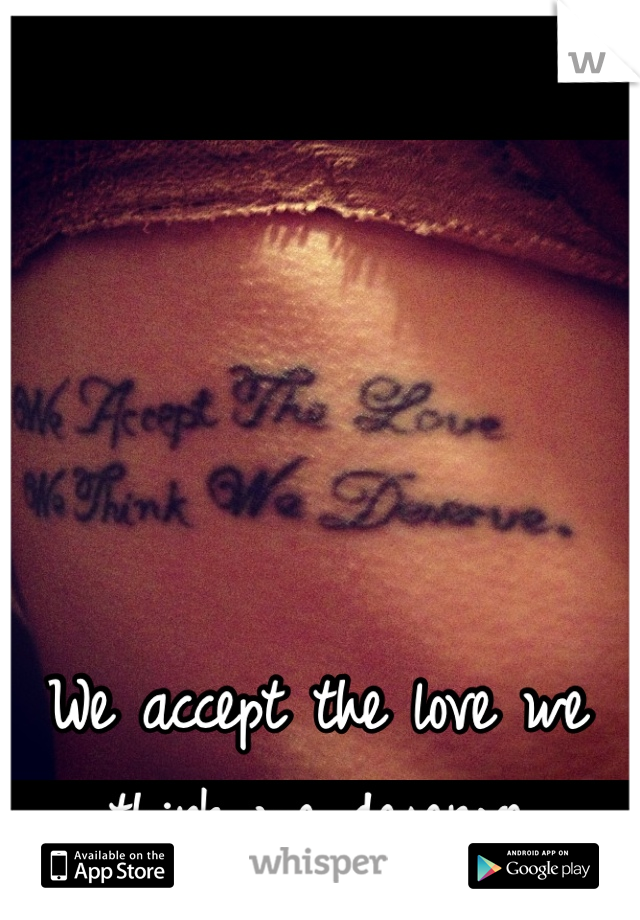 We accept the love we think we deserve