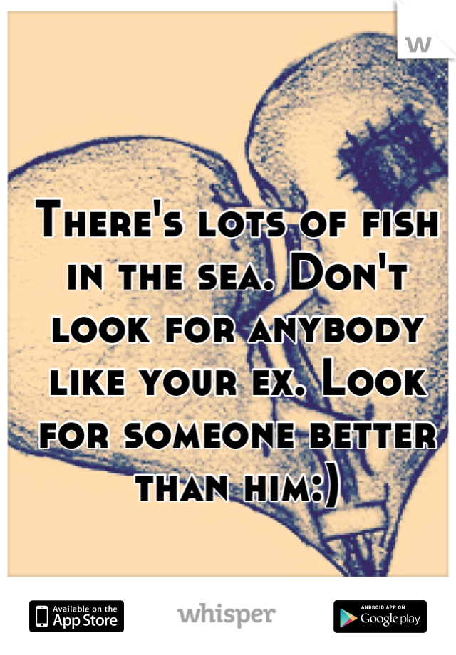 There's lots of fish in the sea. Don't look for anybody like your ex. Look for someone better than him:)