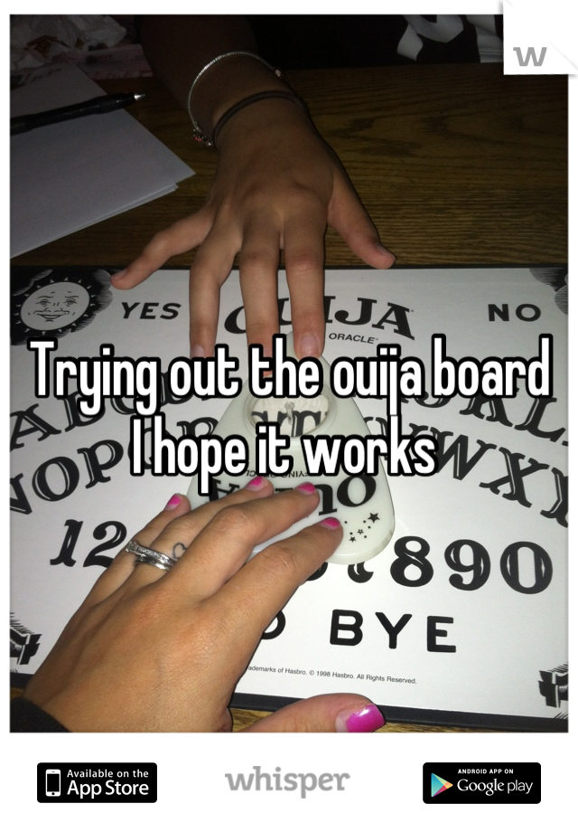 Trying out the ouija board 
I hope it works 