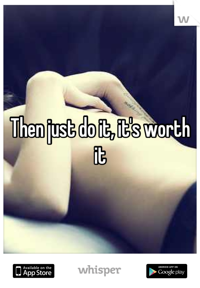 Then just do it, it's worth it