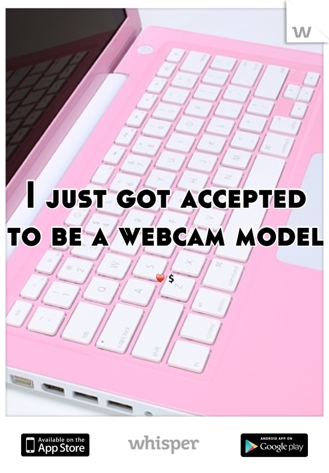 I just got accepted to be a webcam model ♥💲