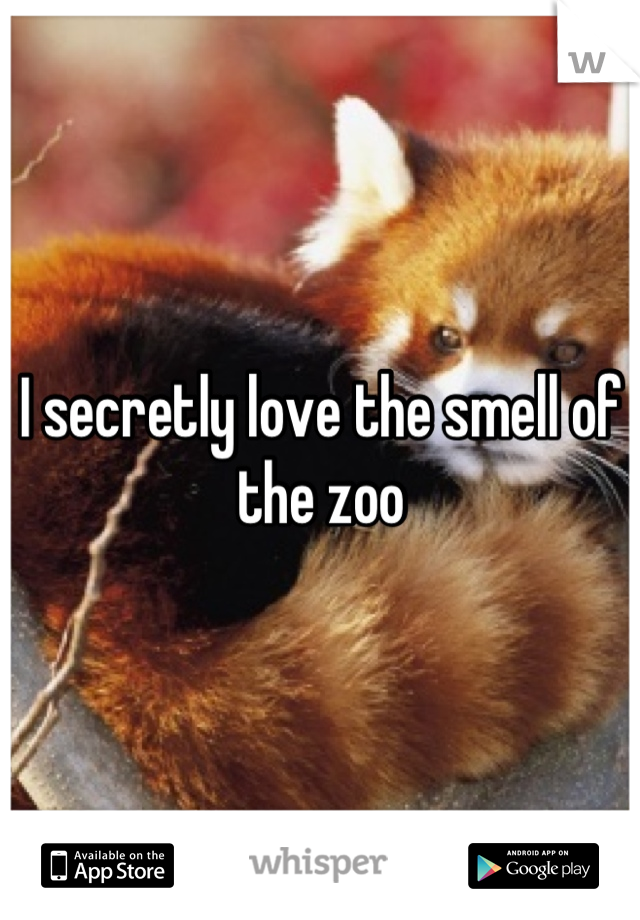 I secretly love the smell of the zoo