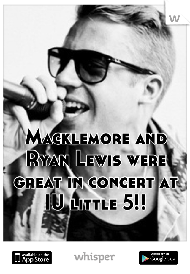 Macklemore and Ryan Lewis were great in concert at IU little 5!!