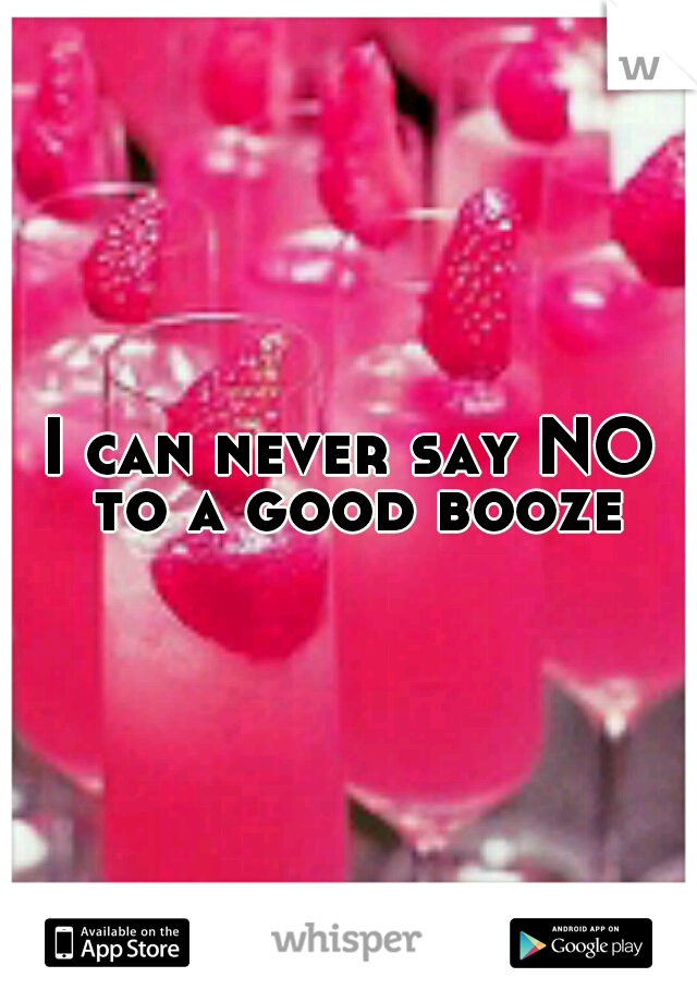 I can never say NO to a good booze