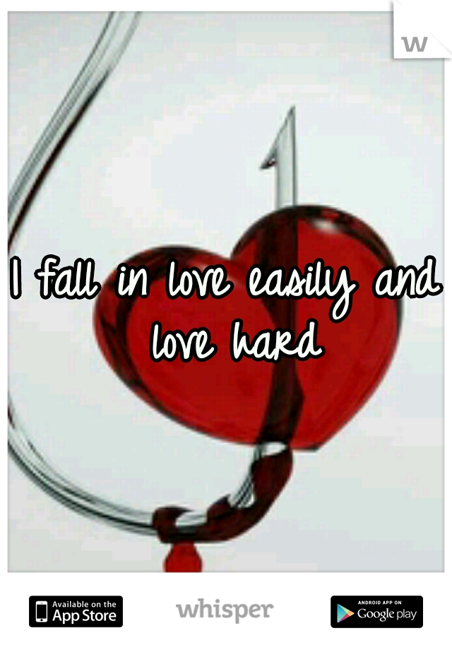 I fall in love easily and love hard