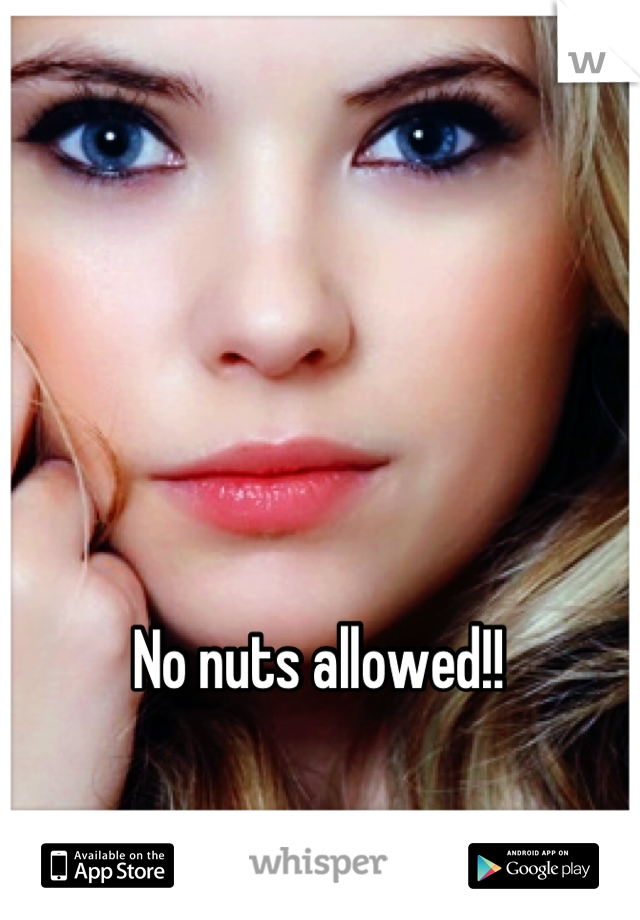 No nuts allowed!! 