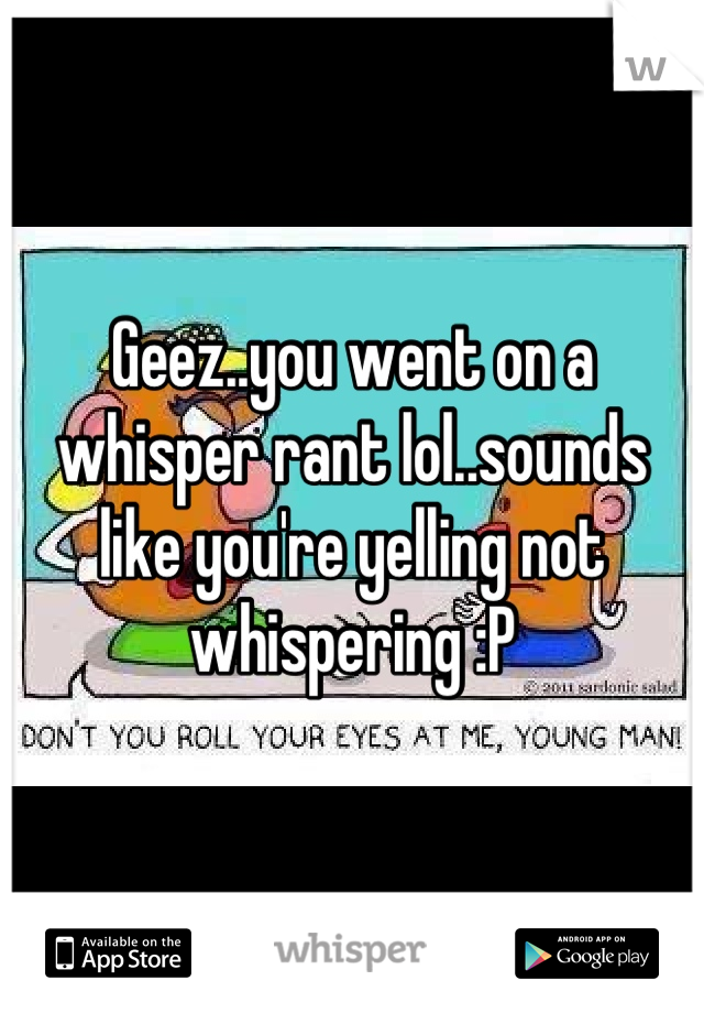Geez..you went on a whisper rant lol..sounds like you're yelling not whispering :P