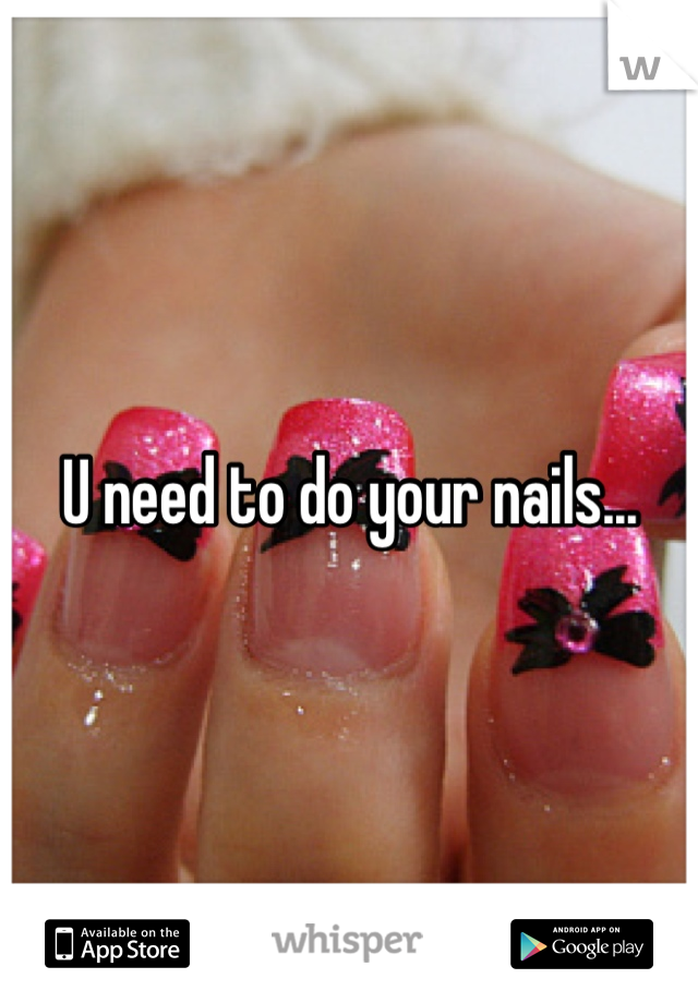 U need to do your nails...