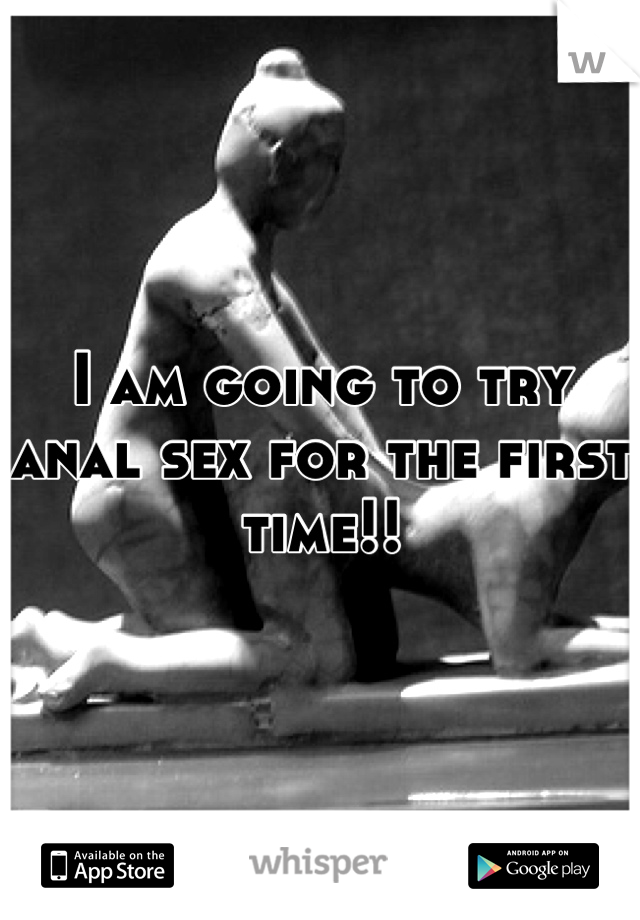 I am going to try anal sex for the first time!!