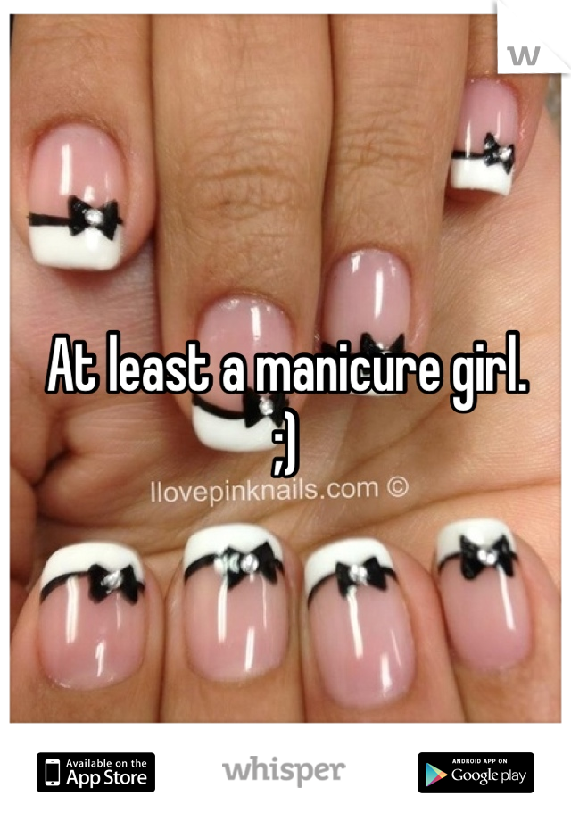 At least a manicure girl. 
;)