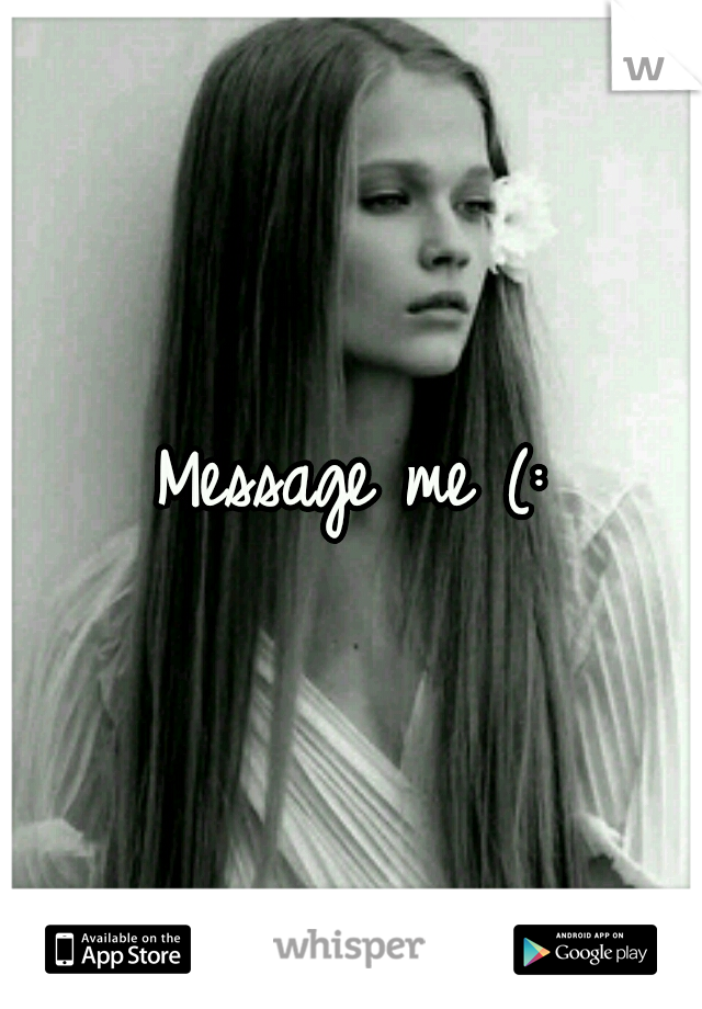 Message me (: