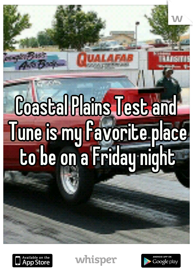 Coastal Plains Test and Tune is my favorite place to be on a Friday night