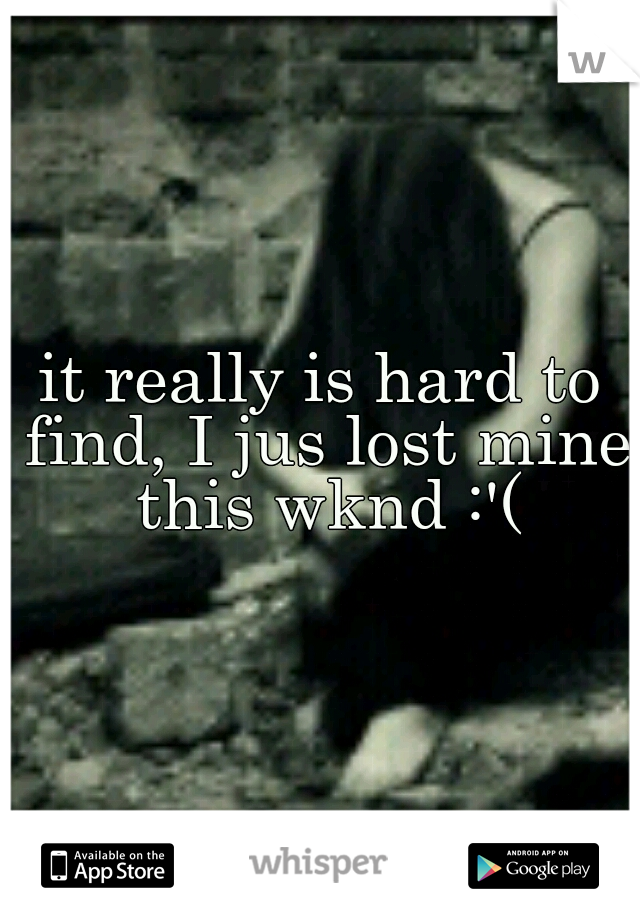 it really is hard to find, I jus lost mine this wknd :'(
