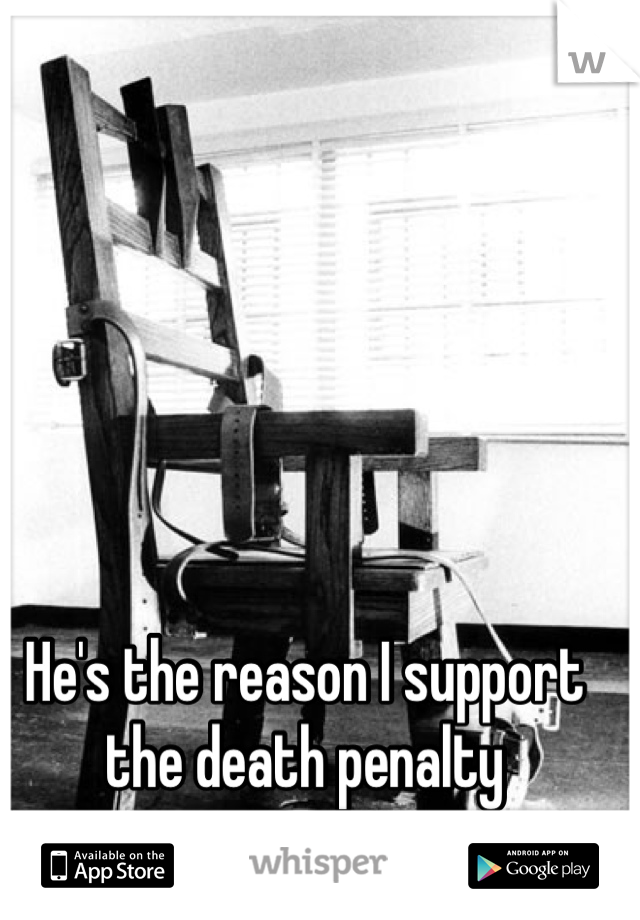 He's the reason I support the death penalty