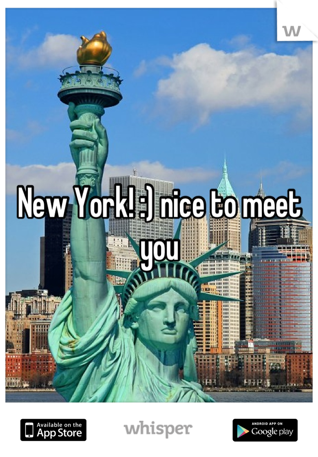 New York! :) nice to meet you